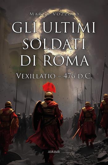 Gli ultimi soldati di Roma. Vexillatio - 476 d.C. - Marco Vozzolo - Libro Ali Ribelli Edizioni 2024, Maree | Libraccio.it