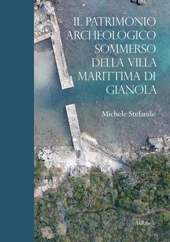 Il patrimonio archeologico sommerso della Villa Marittima di Gianola - Michele Stefanile - Libro Ali Ribelli Edizioni 2024 | Libraccio.it