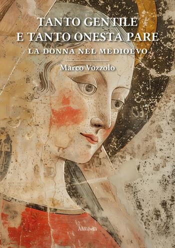 Tanto gentile e tanto onesta pare: la donna nel Medioevo - Marco Vozzolo - Libro Ali Ribelli Edizioni 2024 | Libraccio.it