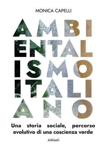 Ambientalismo italiano. Una storia sociale, percorso evolutivo di una coscienza verde - Monica Capelli - Libro Ali Ribelli Edizioni 2024 | Libraccio.it