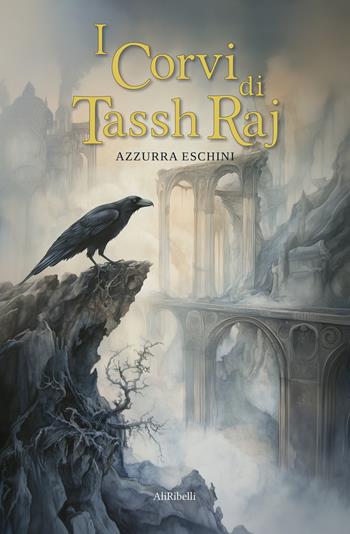 I corvi di Tassh'Raj - Azzurra Eschini - Libro Ali Ribelli Edizioni 2024 | Libraccio.it