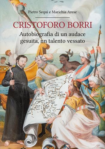 Cristoforo Borri: autobiografia di un audace gesuita, un talento vessato - Marichia Arese, Pietro Sequi - Libro Ali Ribelli Edizioni 2024 | Libraccio.it