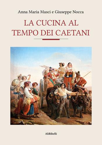 La cucina al tempo dei Caetani - Anna Maria Masci, Giuseppe Nocca - Libro Ali Ribelli Edizioni 2024, Triclinium | Libraccio.it