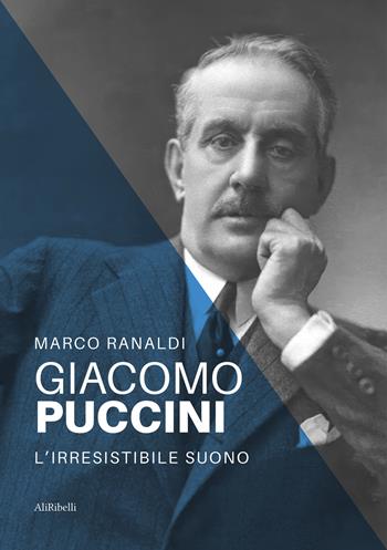 Giacomo Puccini: l'irresistibile suono - Marco Ranaldi - Libro Ali Ribelli Edizioni 2024 | Libraccio.it