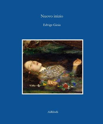 Nuovo inizio - Edvige Gioia - Libro Ali Ribelli Edizioni 2024, La stanza del poeta | Libraccio.it