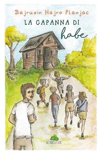La capanna di Habe - Bajruzin Hajro Planjac - Libro Ali Ribelli Edizioni 2024 | Libraccio.it