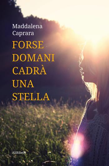 Forse domani cadrà una stella - Maddalena Caprara - Libro Ali Ribelli Edizioni 2025 | Libraccio.it