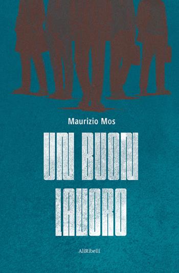 Un buon lavoro - Maurizio Mos - Libro Ali Ribelli Edizioni 2025 | Libraccio.it