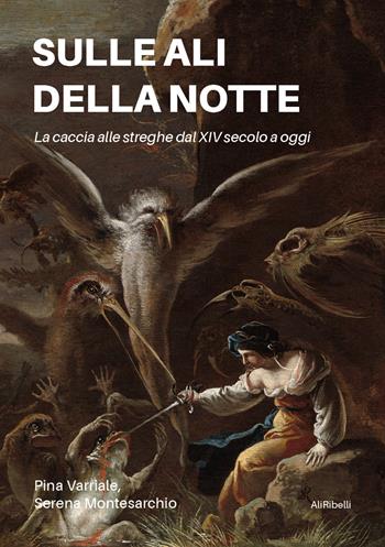 Sulle ali della notte. La caccia alle streghe dal XIV secolo a oggi - Pina Varriale, Serena Montesarchio - Libro Ali Ribelli Edizioni 2025 | Libraccio.it