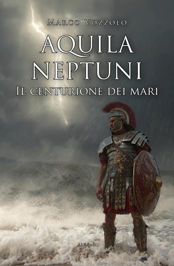 Aquila Neptuni: il centurione dei mari - Marco Vozzolo - Libro Ali Ribelli Edizioni 2025, Maree | Libraccio.it
