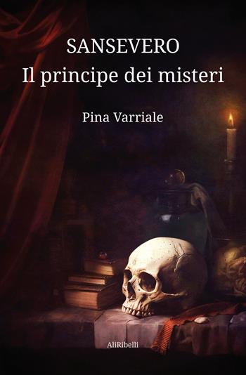 Sansevero, il principe dei misteri - Pina Varriale - Libro Ali Ribelli Edizioni 2025 | Libraccio.it