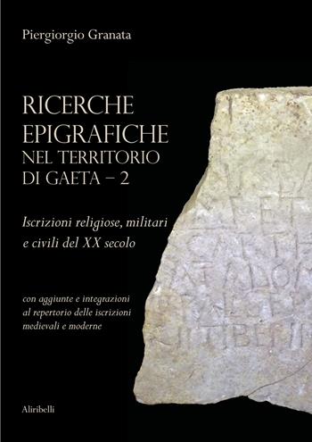 Ricerche epigrafiche nel territorio di Gaeta: Iscrizioni religiose, militari e civili del XX secolo - Piergiorgio Granata - Libro Ali Ribelli Edizioni 2026, Storia e cultura | Libraccio.it