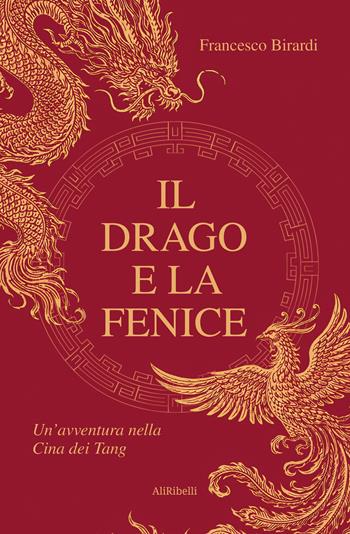 Il drago e la fenice. Un'avventura nella Cina dei Tang - Francesco Birardi - Libro Ali Ribelli Edizioni 2026, Maree | Libraccio.it