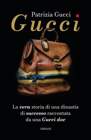 Gucci. La vera storia di una dinastia di successo raccontata da una Gucci doc - Patrizia Gucci - Libro Ali Ribelli Edizioni 2026 | Libraccio.it