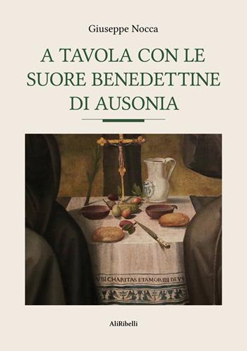 A tavola con le suore benedettine di Ausonia - Giuseppe Nocca - Libro Ali Ribelli Edizioni 2026, Triclinium | Libraccio.it