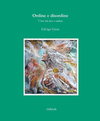 Ordine e disordine: versi tra luce e ombra - Edvige Gioia - Libro Ali Ribelli Edizioni 2026, La stanza del poeta | Libraccio.it