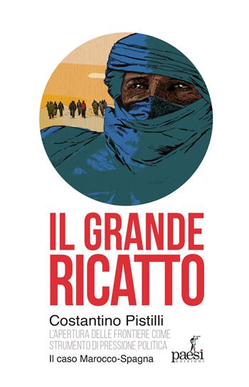 Il grande ricatto. L'apertura delle frontiere come strumento di pressione politica. Il caso Marocco-Spagna - Costantino Pistilli - Libro Paesi Edizioni 2023, Montesquieu | Libraccio.it