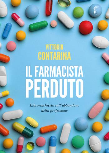 Il farmacista perduto. Libro-inchiesta sull'abbandono della professione - Vittorio Contarina - Libro Paesi Edizioni 2022 | Libraccio.it