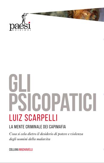 Gli psicopatici. La mente criminale dei capimafia - Luiz Scarpelli - Libro Paesi Edizioni 2023, Machiavelli | Libraccio.it