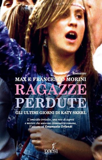 Ragazze perdute. Gli ultimi giorni di Katy Skerl - Max Morini, Francesco Morini - Libro Paesi Edizioni 2023 | Libraccio.it