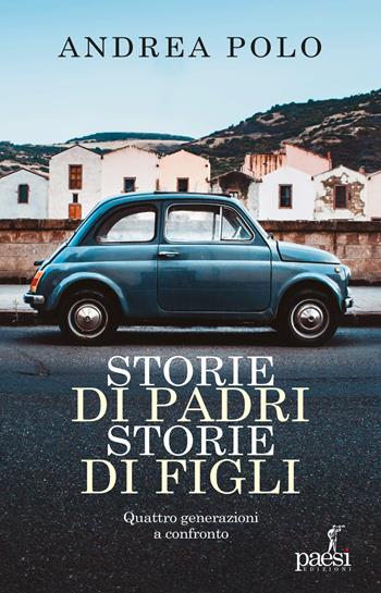 Storie di padri storie di figli. Quattro generazioni a confronto - Andrea Polo - Libro Paesi Edizioni 2024 | Libraccio.it
