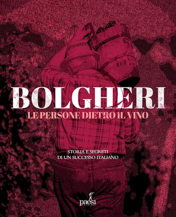 Bolgheri. Le persone dietro il vino. Storia e segreti di un successo italiano - Luciano Tirinnanzi - Libro Paesi Edizioni 2023 | Libraccio.it