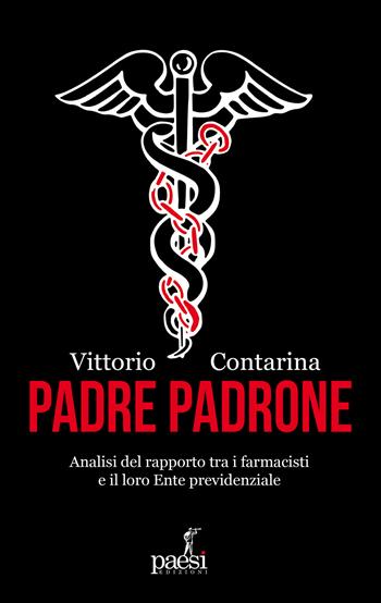 Padre padrone. Analisi del rapporto tra i farmacisti e il loro Ente previdenziale - Vittorio Contarina - Libro Paesi Edizioni 2023 | Libraccio.it