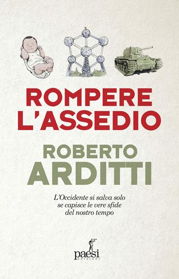 Rompere l'assedio. L'Occidente si salva solo se capisce le vere sfide del nostro tempo - Roberto Arditti - Libro Paesi Edizioni 2024 | Libraccio.it