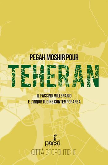 Teheran. Il fascino millenario e l'inquietudine contemporanea - Pegah Moshir Pour - Libro Paesi Edizioni 2025, Città geopolitiche | Libraccio.it