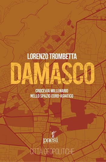 Damasco. Crocevia millenario nello spazio euro-asiatico - Lorenzo Trombetta - Libro Paesi Edizioni 2026 | Libraccio.it