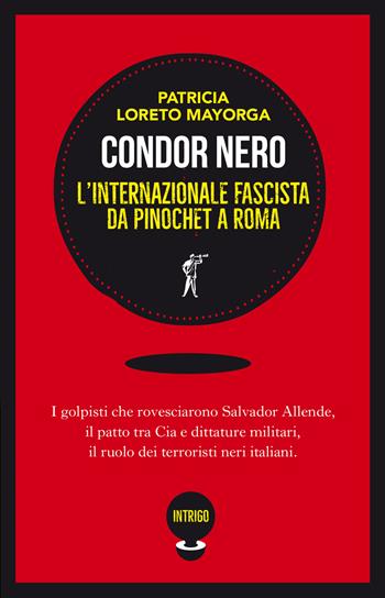 Condor nero. L'Internazionale fascista da Pinochet a Roma - Patricia Mayorga - Libro Paesi Edizioni 2025, Intrigo | Libraccio.it