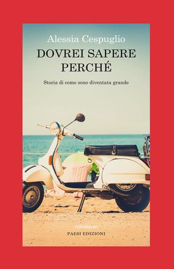 Dovrei sapere perché. Storia di come sono diventata grande - Alessia Cespuglio - Libro Paesi Edizioni 2025 | Libraccio.it