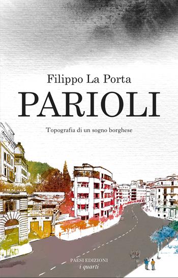 Parioli. Topografia di un sogno borghese - Filippo La Porta - Libro Paesi Edizioni 2026 | Libraccio.it