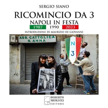 Ricomincio da 3. Napoli in festa. 1987-1990-2023. Ediz. a colori - Sergio Siano - Libro Roberto Nicolucci Editore 2023 | Libraccio.it
