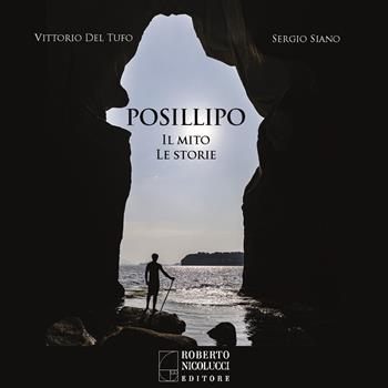 Posillipo. Il mito, le storie - Vittorio Del Tufo, Sergio Siano - Libro Roberto Nicolucci Editore 2024 | Libraccio.it