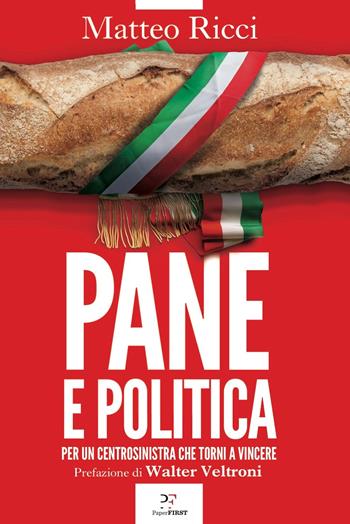 Pane e politica. Per un centrosinistra che torni a vincere - Matteo Ricci - Libro PaperFIRST 2023 | Libraccio.it