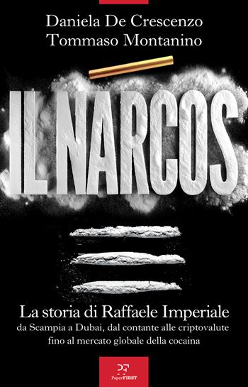 Il Narcos. La storia di Raffaele Imperiale da Scampia a Dubai, dal contante alle criptovalute fino al mercato globale della cocaina - Daniela De Crescenzo, Tommaso Montanino - Libro PaperFIRST 2024 | Libraccio.it