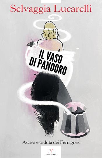 Il vaso di Pandoro. Ascesa e caduta dei Ferragnez - Selvaggia Lucarelli - Libro PaperFIRST 2024 | Libraccio.it