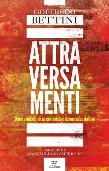 Attraversamenti. Storie e incontri di un comunista e democratico italiano - Goffredo Bettini - Libro PaperFIRST 2024 | Libraccio.it