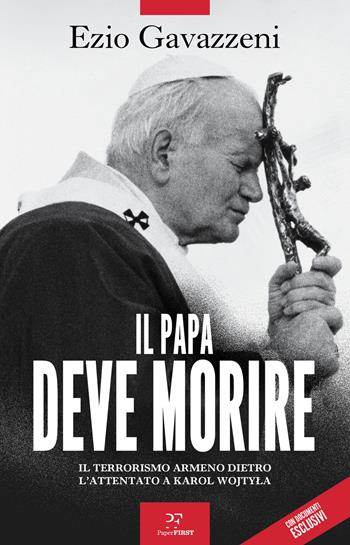 Il papa deve morire. Il terrorismo armeno dietro l'attentato a Karol Wojtila - Ezio Gavazzeni - Libro PaperFIRST 2025 | Libraccio.it