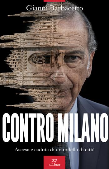 Contro Milano. Ascesa e caduta di un modello di città - Gianni Barbacetto - Libro PaperFIRST 2025 | Libraccio.it