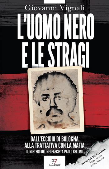 L'uomo nero e le stragi. Dall'eccidio di Bologna alla Trattativa con la mafia. Il mistero del neofascista Paolo Bellini. Nuova ediz. - Giovanni Vignali - Libro PaperFIRST 2024 | Libraccio.it