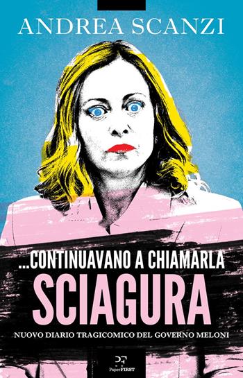 ...Continuavano a chiamarla sciagura. Nuovo diario tragicomico del governo Meloni - Andrea Scanzi - Libro PaperFIRST 2024 | Libraccio.it