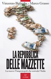 La Repubblica delle mazzette. La nuova Tangentopoli che corrode l'Italia