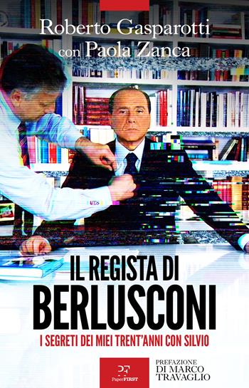 Il regista di Berlusconi. I segreti dei miei trent'anni con Silvio - Roberto Gasparotti, Paola Zanca - Libro PaperFIRST 2026 | Libraccio.it