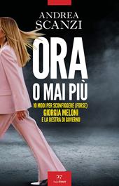 Ora o mai più. 10 modi per sconfiggere (forse) Giorgia Meloni e la destra di governo