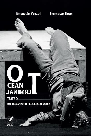 Ocean terminal teatro. Dal romanzo di Piergiorgio Welby - Emanuele Vezzoli, Francesco Lioce - Libro WriteUp 2023 | Libraccio.it