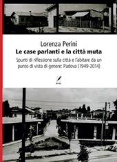 Le case parlanti e la città muta. Spunti di riflessione sulla città e l'abitare da un punto di vista di genere: Padova (1949-2014)