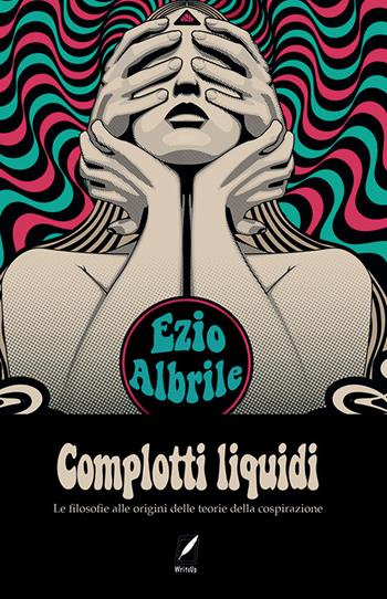 Complotti liquidi. Le filosofie alle origini delle teorie del complotto - Ezio Albrile - Libro WriteUp 2023 | Libraccio.it
