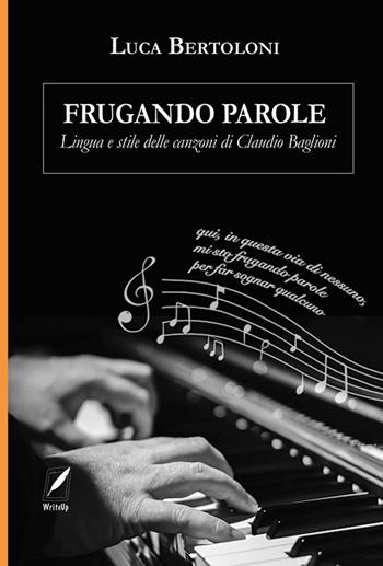 Frugando parole. Lingua e stile delle canzoni di Claudio Baglioni. Nuova ediz. - Luca Bertoloni - Libro WriteUp 2023 | Libraccio.it